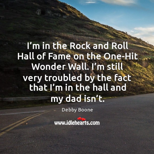I’m in the rock and roll hall of fame on the one-hit wonder wall. Debby Boone Picture Quote