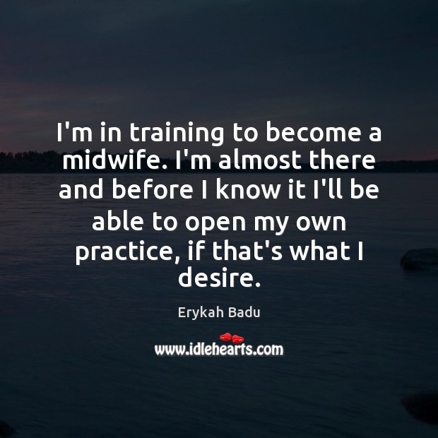 I’m in training to become a midwife. I’m almost there and before Practice Quotes Image
