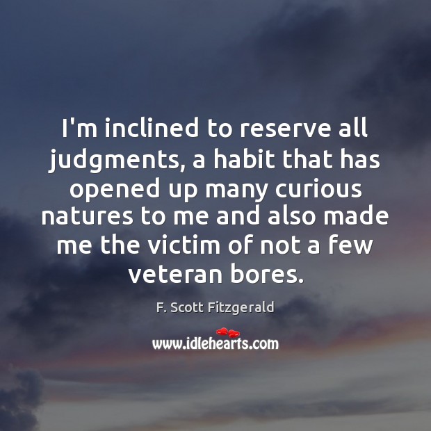 I’m inclined to reserve all judgments, a habit that has opened up F. Scott Fitzgerald Picture Quote