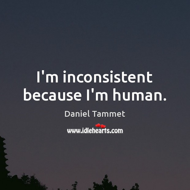 I’m inconsistent because I’m human. Image