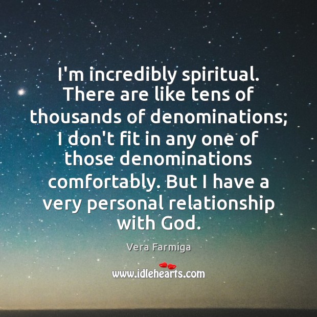 I’m incredibly spiritual. There are like tens of thousands of denominations; I Vera Farmiga Picture Quote