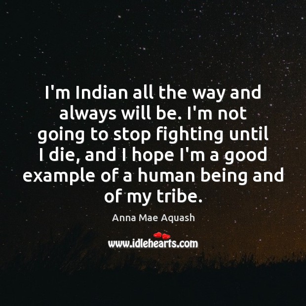 I’m Indian all the way and always will be. I’m not going Image