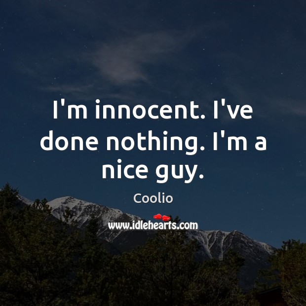 I’m innocent. I’ve done nothing. I’m a nice guy. Coolio Picture Quote