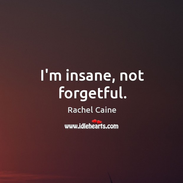 I’m insane, not forgetful. Rachel Caine Picture Quote