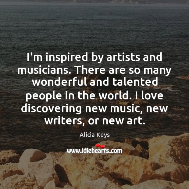 I’m inspired by artists and musicians. There are so many wonderful and Image