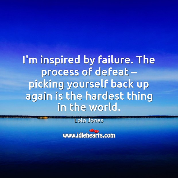 I’m inspired by failure. The process of defeat – picking yourself back up Lolo Jones Picture Quote