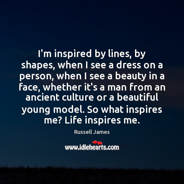 I’m inspired by lines, by shapes, when I see a dress on Russell James Picture Quote