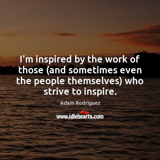 I’m inspired by the work of those (and sometimes even the people Image