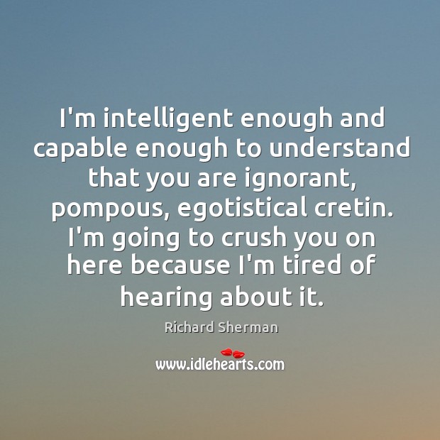 I’m intelligent enough and capable enough to understand that you are ignorant, Image