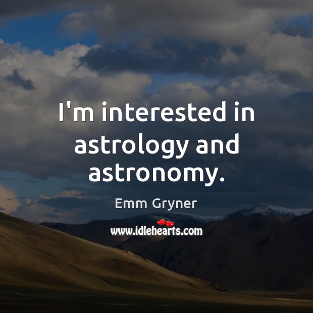 I’m interested in astrology and astronomy. Emm Gryner Picture Quote