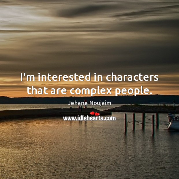 I’m interested in characters that are complex people. Jehane Noujaim Picture Quote