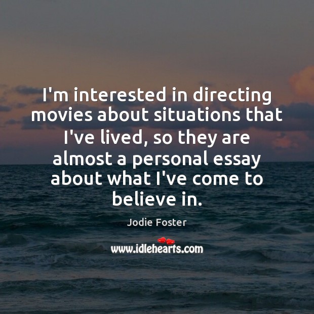 I’m interested in directing movies about situations that I’ve lived, so they Jodie Foster Picture Quote