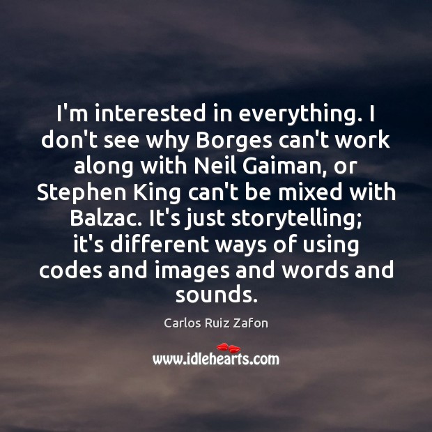I’m interested in everything. I don’t see why Borges can’t work along Carlos Ruiz Zafon Picture Quote