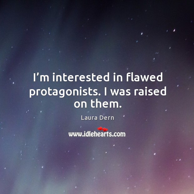 I’m interested in flawed protagonists. I was raised on them. Image