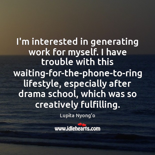 I’m interested in generating work for myself. I have trouble with this Lupita Nyong’o Picture Quote
