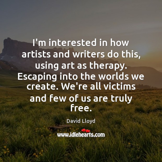 I’m interested in how artists and writers do this, using art as David Lloyd Picture Quote