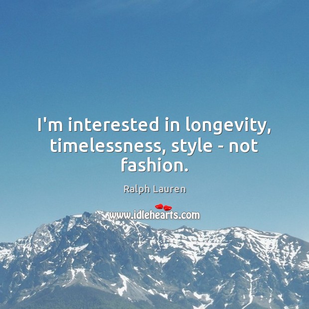 I’m interested in longevity, timelessness, style – not fashion. Ralph Lauren Picture Quote