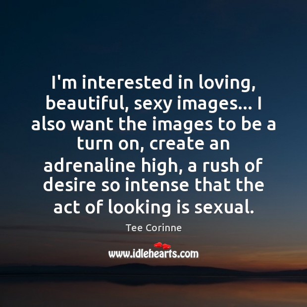 I’m interested in loving, beautiful, sexy images… I also want the images Image