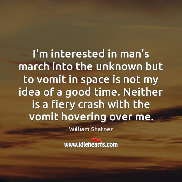 I’m interested in man’s march into the unknown but to vomit in William Shatner Picture Quote
