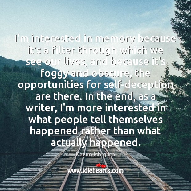 I’m interested in memory because it’s a filter through which we see Kazuo Ishiguro Picture Quote