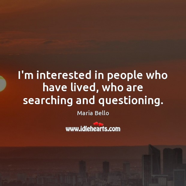 I’m interested in people who have lived, who are searching and questioning. Image