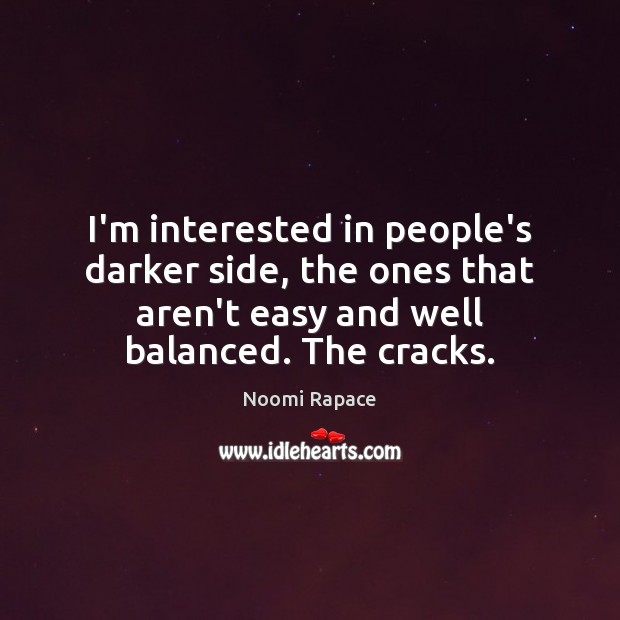 I’m interested in people’s darker side, the ones that aren’t easy and Noomi Rapace Picture Quote