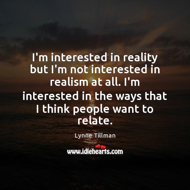 I’m interested in reality but I’m not interested in realism at all. Lynne Tillman Picture Quote