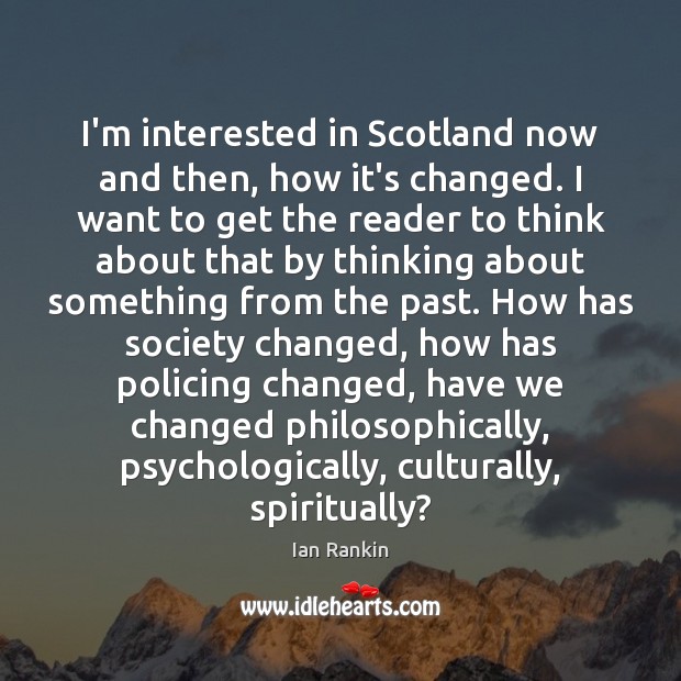 I’m interested in Scotland now and then, how it’s changed. I want Ian Rankin Picture Quote