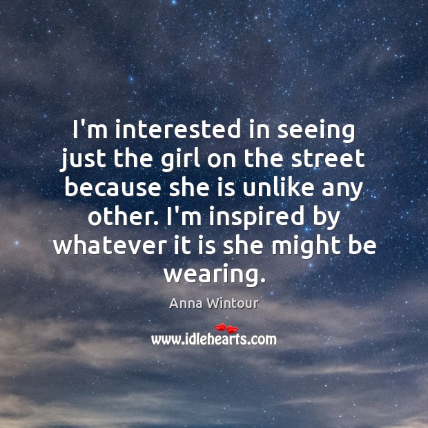 I’m interested in seeing just the girl on the street because she Anna Wintour Picture Quote