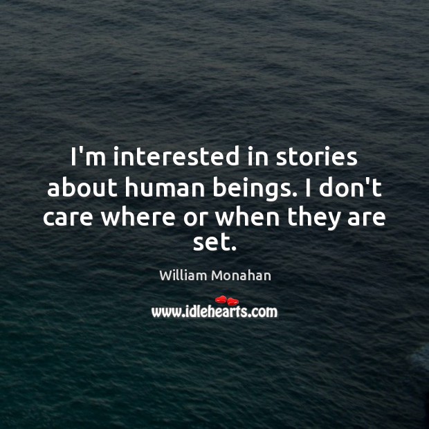 I’m interested in stories about human beings. I don’t care where or when they are set. I Don’t Care Quotes Image