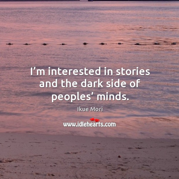 I’m interested in stories and the dark side of peoples’ minds. Ikue Mori Picture Quote