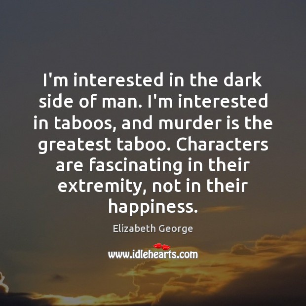 I’m interested in the dark side of man. I’m interested in taboos, Elizabeth George Picture Quote
