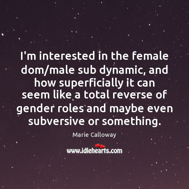 I’m interested in the female dom/male sub dynamic, and how superficially Image