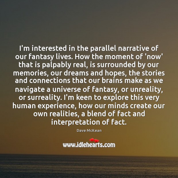 I’m interested in the parallel narrative of our fantasy lives. How the Dave McKean Picture Quote