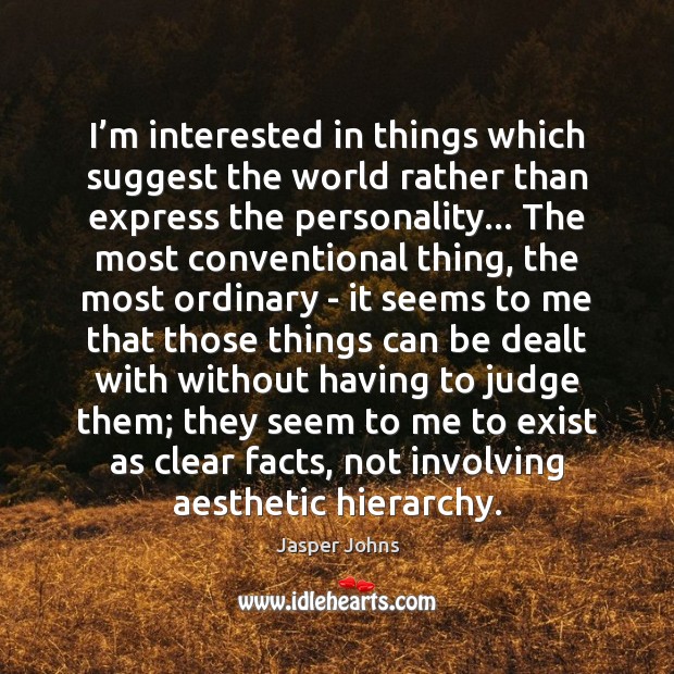 I’m interested in things which suggest the world rather than express Jasper Johns Picture Quote
