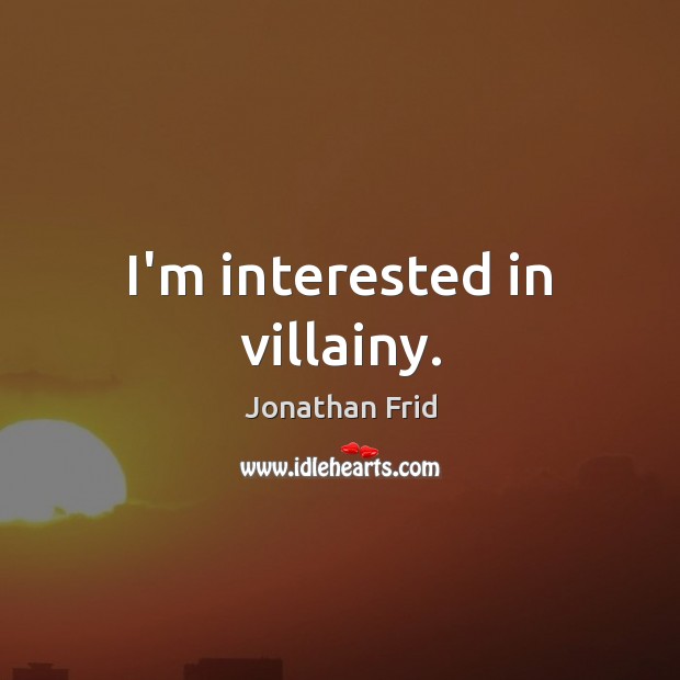 I’m interested in villainy. Jonathan Frid Picture Quote