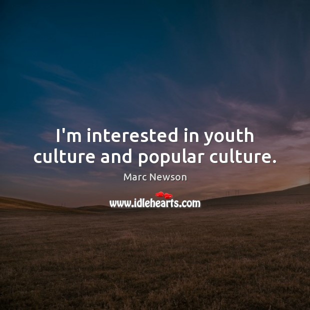 I’m interested in youth culture and popular culture. Marc Newson Picture Quote