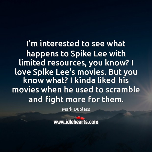 I’m interested to see what happens to Spike Lee with limited resources, Mark Duplass Picture Quote