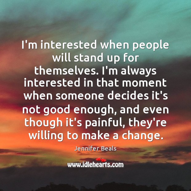 I’m interested when people will stand up for themselves. I’m always interested Jennifer Beals Picture Quote