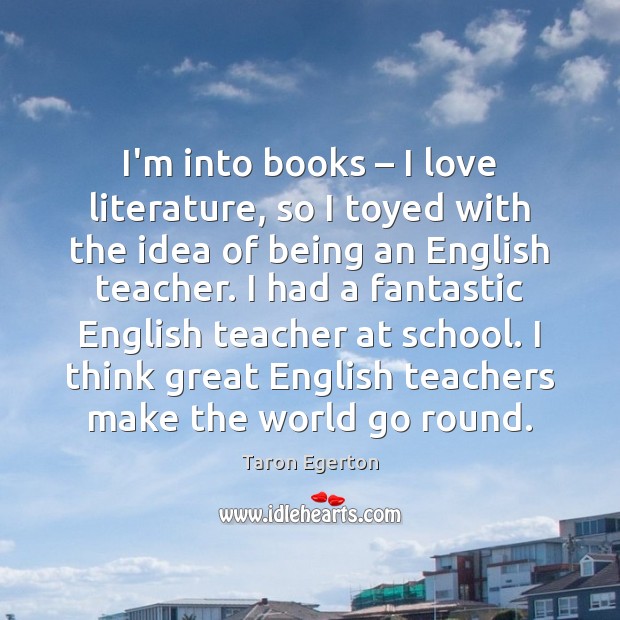 I’m into books – I love literature, so I toyed with the idea Taron Egerton Picture Quote