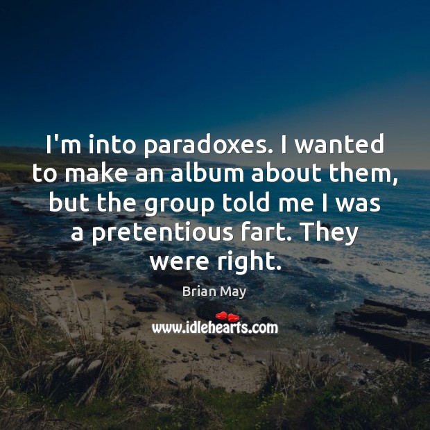 I’m into paradoxes. I wanted to make an album about them, but Brian May Picture Quote