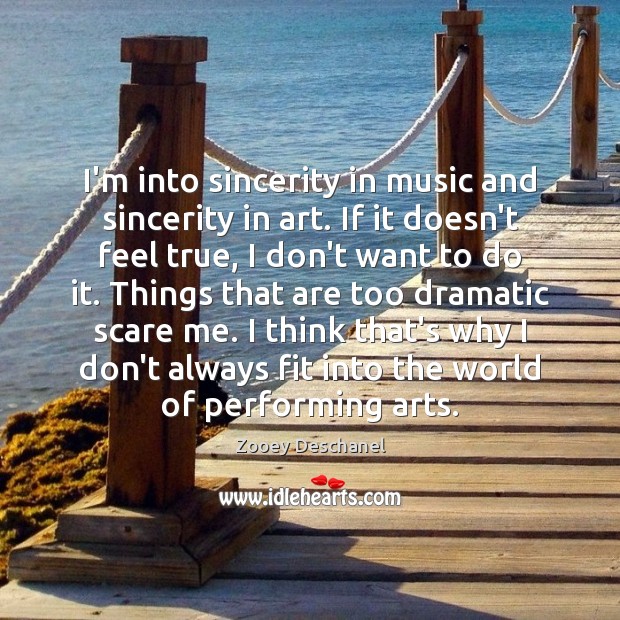 I’m into sincerity in music and sincerity in art. If it doesn’t Zooey Deschanel Picture Quote