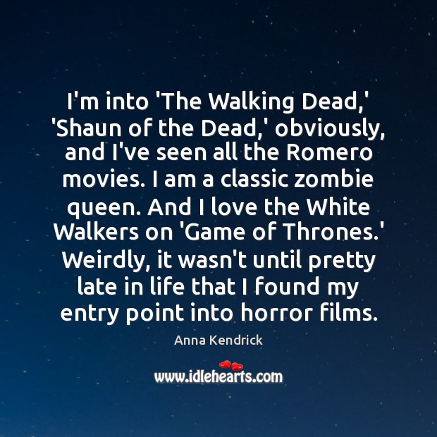 I’m into ‘The Walking Dead,’ ‘Shaun of the Dead,’ obviously, Anna Kendrick Picture Quote