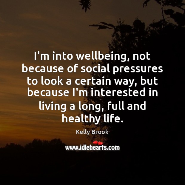 I’m into wellbeing, not because of social pressures to look a certain Kelly Brook Picture Quote