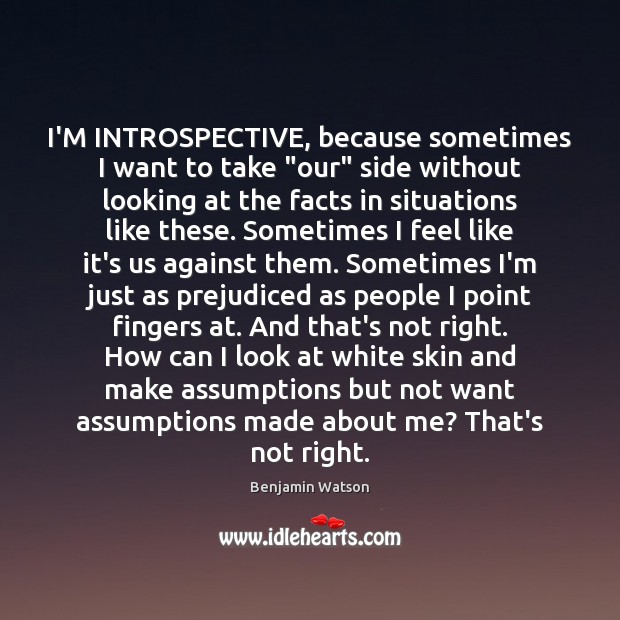 I’M INTROSPECTIVE, because sometimes I want to take “our” side without looking Image