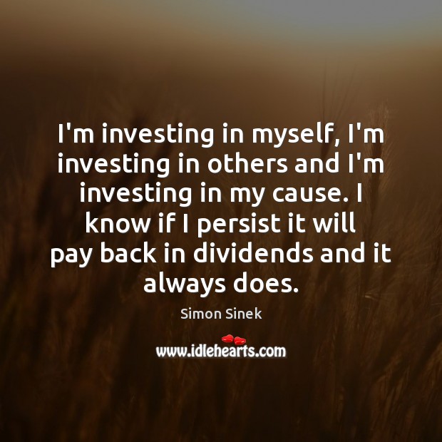 I’m investing in myself, I’m investing in others and I’m investing in Simon Sinek Picture Quote