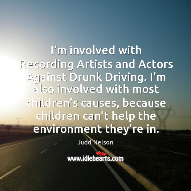 I’m involved with recording artists and actors against drunk driving. Judd Nelson Picture Quote