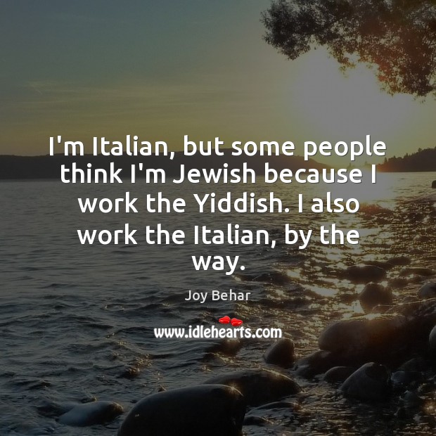I’m Italian, but some people think I’m Jewish because I work the Joy Behar Picture Quote
