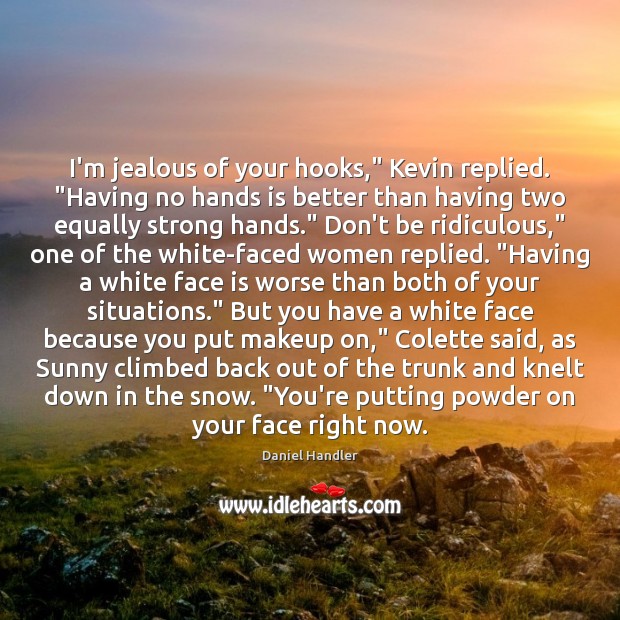 I’m jealous of your hooks,” Kevin replied. “Having no hands is better Image
