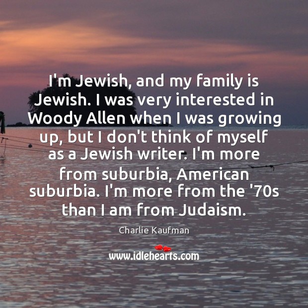 I’m Jewish, and my family is Jewish. I was very interested in Charlie Kaufman Picture Quote